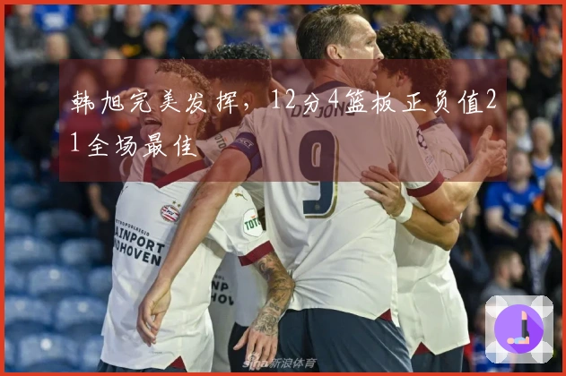 韩旭完美发挥，12分4篮板正负值21全场最佳